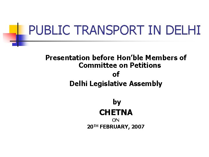 PUBLIC TRANSPORT IN DELHI Presentation before Hon’ble Members of Committee on Petitions of Delhi