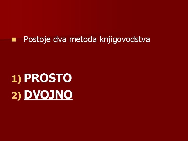 n Postoje dva metoda knjigovodstva 1) PROSTO 2) DVOJNO 