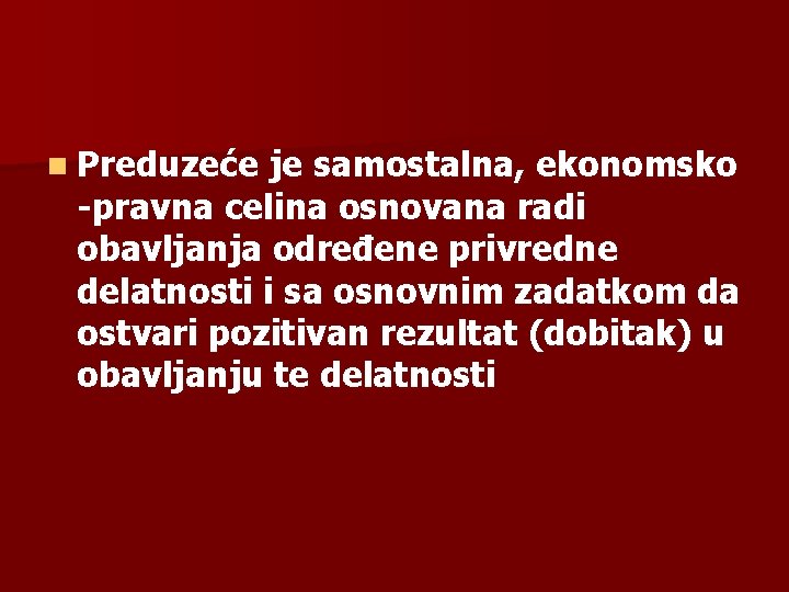 n Preduzeće je samostalna, ekonomsko -pravna celina osnovana radi obavljanja određene privredne delatnosti i