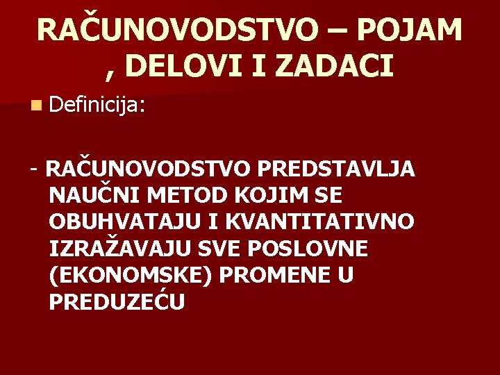 RAČUNOVODSTVO – POJAM , DELOVI I ZADACI n Definicija: - RAČUNOVODSTVO PREDSTAVLJA NAUČNI METOD