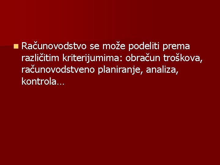 n Računovodstvo se može podeliti prema različitim kriterijumima: obračun troškova, računovodstveno planiranje, analiza, kontrola…