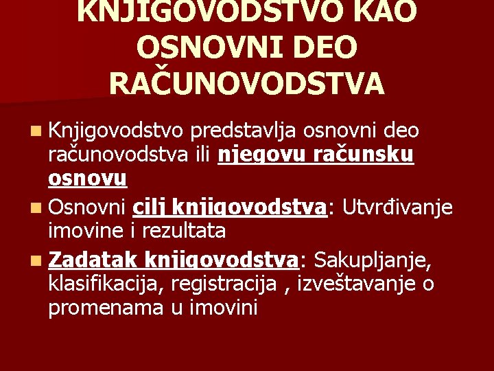 KNJIGOVODSTVO KAO OSNOVNI DEO RAČUNOVODSTVA n Knjigovodstvo predstavlja osnovni deo računovodstva ili njegovu računsku KNJIGOVODSTVO KAO OSNOVNI DEO RAČUNOVODSTVA n Knjigovodstvo predstavlja osnovni deo računovodstva ili njegovu računsku