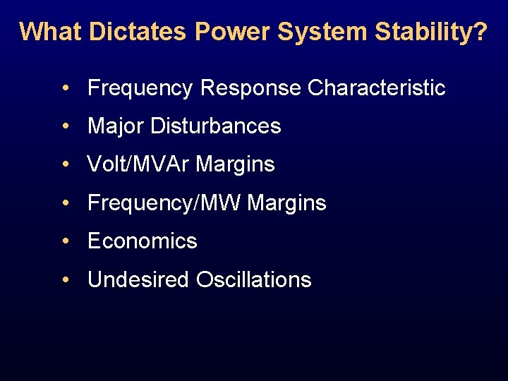 What Dictates Power System Stability? • Frequency Response Characteristic • Major Disturbances • Volt/MVAr