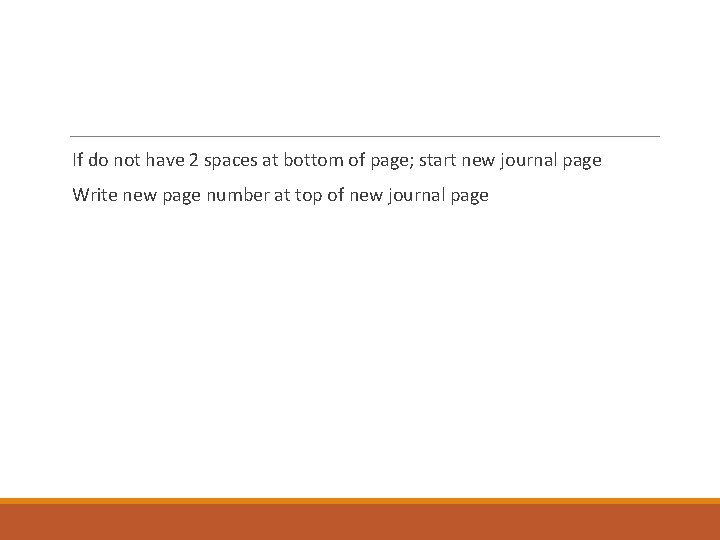 If do not have 2 spaces at bottom of page; start new journal page