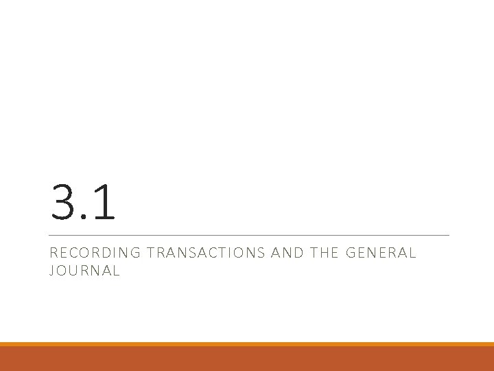 3. 1 RECORDING TRANSACTIONS AND THE GENERAL JOURNAL 