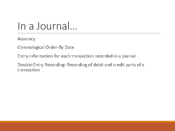 In a Journal… Accuracy Chronological Order-By Date Entry-Information for each transaction recorded in a