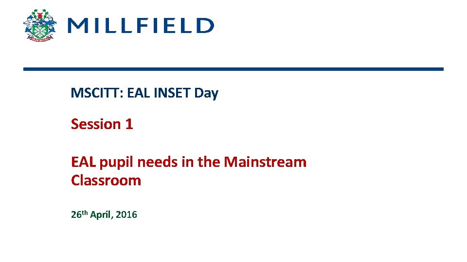 MSCITT: EAL INSET Day Session 1 EAL pupil needs in the Mainstream Classroom 26