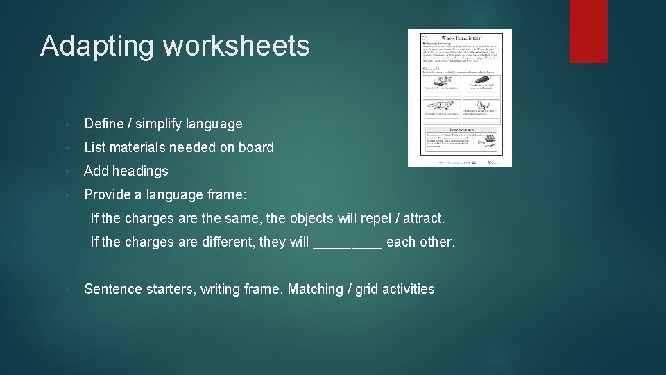 Adapting worksheets • Define / simplify language • List materials needed on board •