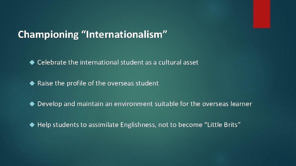 Championing “Internationalism” Celebrate the international student as a cultural asset Raise the profile of