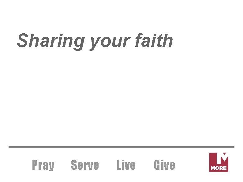 Sharing your faith Pray Serve Live Give 