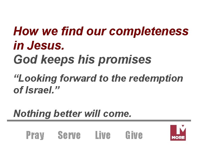 How we find our completeness in Jesus. God keeps his promises “Looking forward to