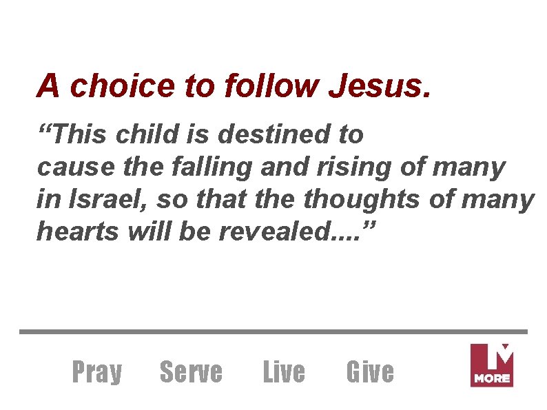 A choice to follow Jesus. “This child is destined to cause the falling and