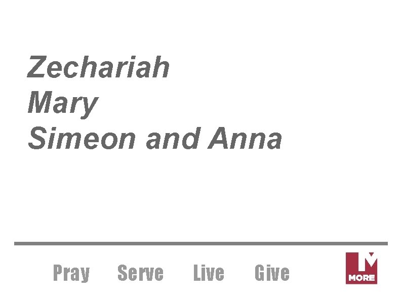 Zechariah Mary Simeon and Anna Pray Serve Live Give 