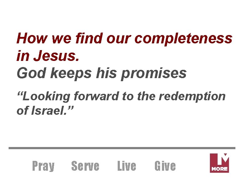 How we find our completeness in Jesus. God keeps his promises “Looking forward to