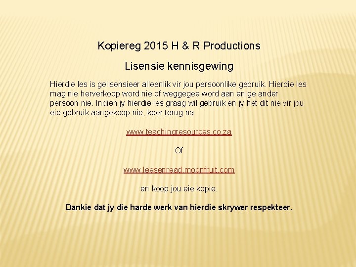 Kopiereg 2015 H & R Productions Lisensie kennisgewing Hierdie les is gelisensieer alleenlik vir
