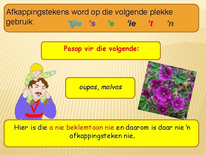 Afkappingstekens word op die volgende plekke gebruik: ’tjie ’s ’e ’ie ’t ’n Pasop
