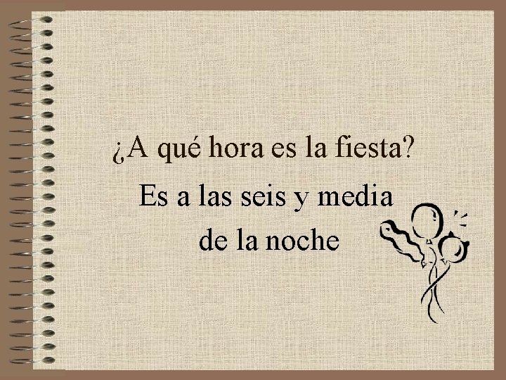 ¿A qué hora es la fiesta? Es a las seis y media de la