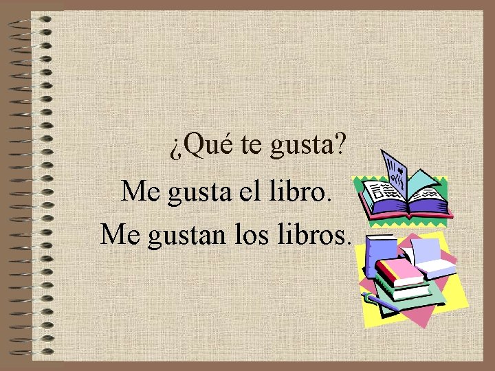 ¿Qué te gusta? Me gusta el libro. Me gustan los libros. 