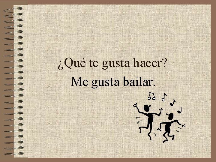 ¿Qué te gusta hacer? Me gusta bailar. 