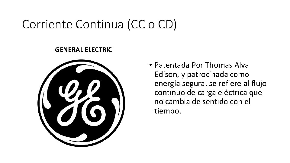 Corriente Continua (CC o CD) GENERAL ELECTRIC • Patentada Por Thomas Alva Edison, y
