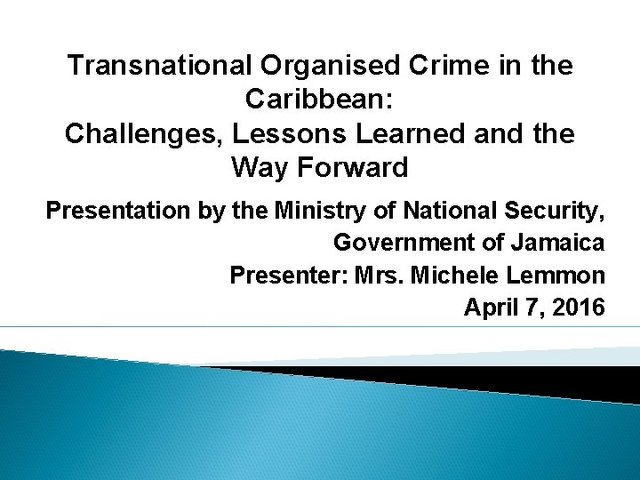 Transnational Organised Crime in the Caribbean: Challenges, Lessons Learned and the Way Forward Presentation
