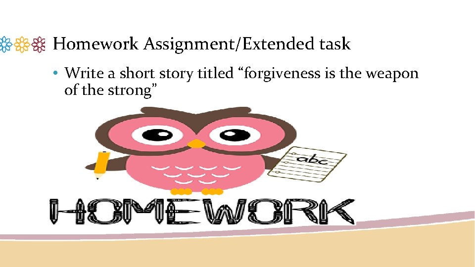 Homework Assignment/Extended task • Write a short story titled “forgiveness is the weapon of