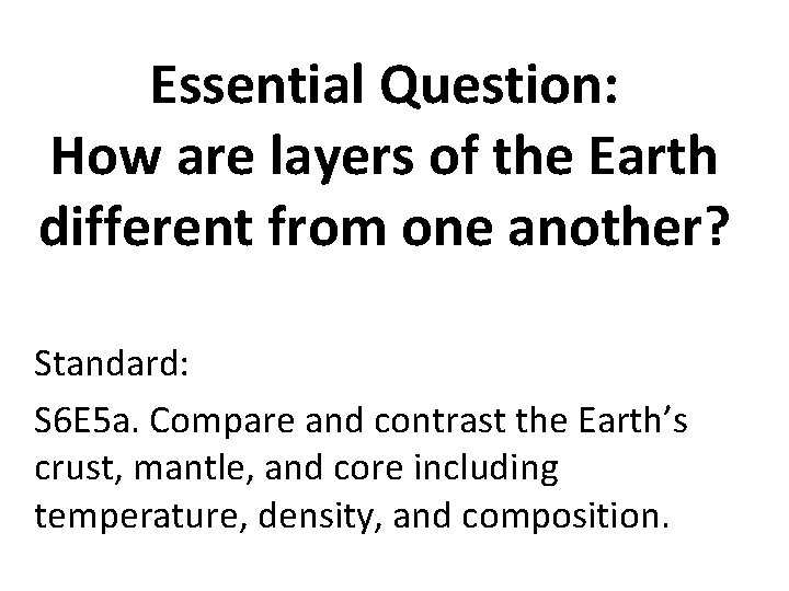 Essential Question: How are layers of the Earth different from one another? Standard: S