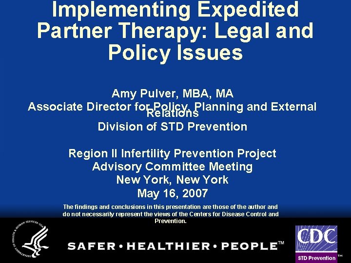 Implementing Expedited Partner Therapy: Legal and Policy Issues Amy Pulver, MBA, MA Associate Director