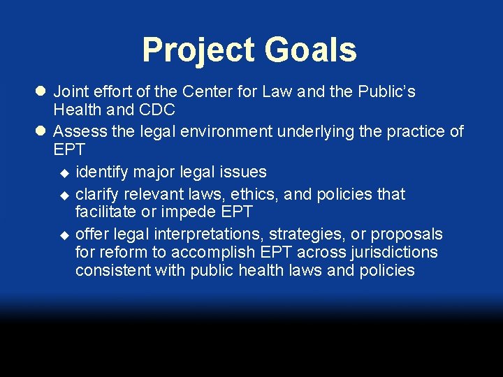 Project Goals l Joint effort of the Center for Law and the Public’s Health
