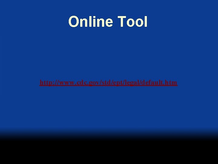 Online Tool http: //www. cdc. gov/std/ept/legal/default. htm 
