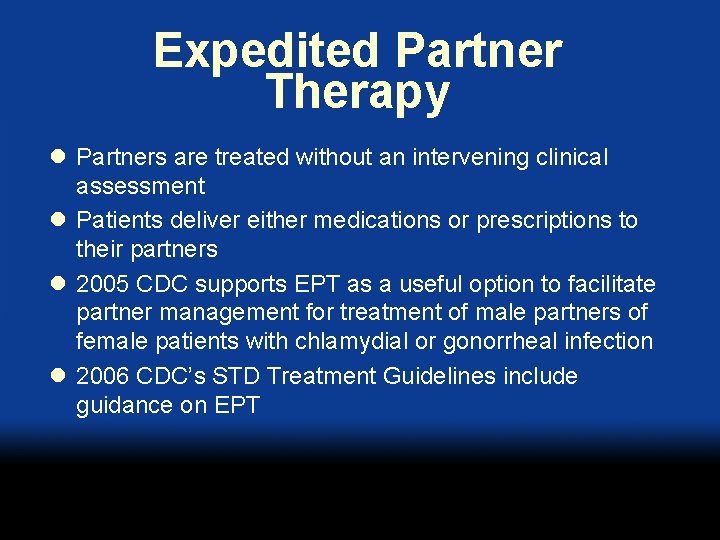 Expedited Partner Therapy l Partners are treated without an intervening clinical assessment l Patients