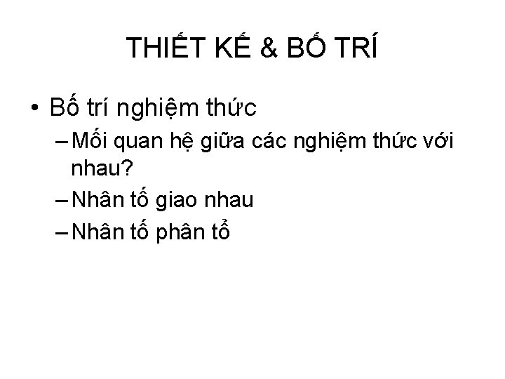 THIẾT KẾ & BỐ TRÍ • Bố trí nghiệm thức – Mối quan hệ