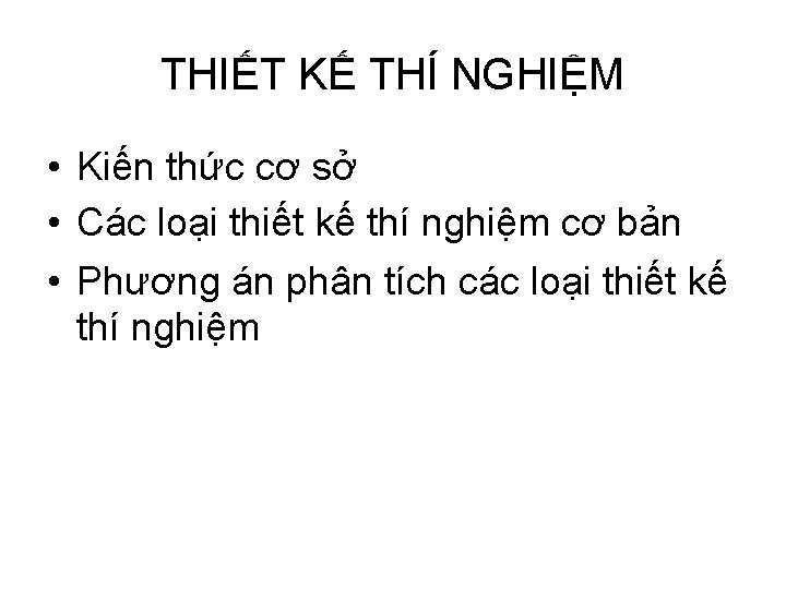 THIẾT KẾ THÍ NGHIỆM • Kiến thức cơ sở • Các loại thiết kế