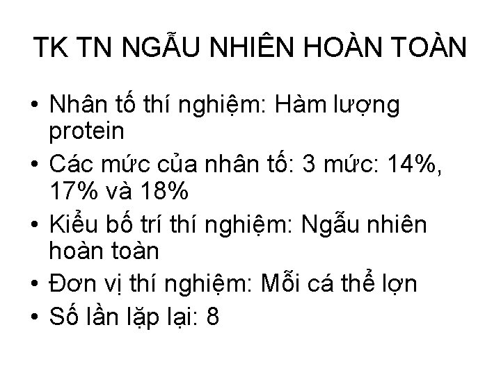 TK TN NGẪU NHIÊN HOÀN TOÀN • Nhân tố thí nghiệm: Hàm lượng protein