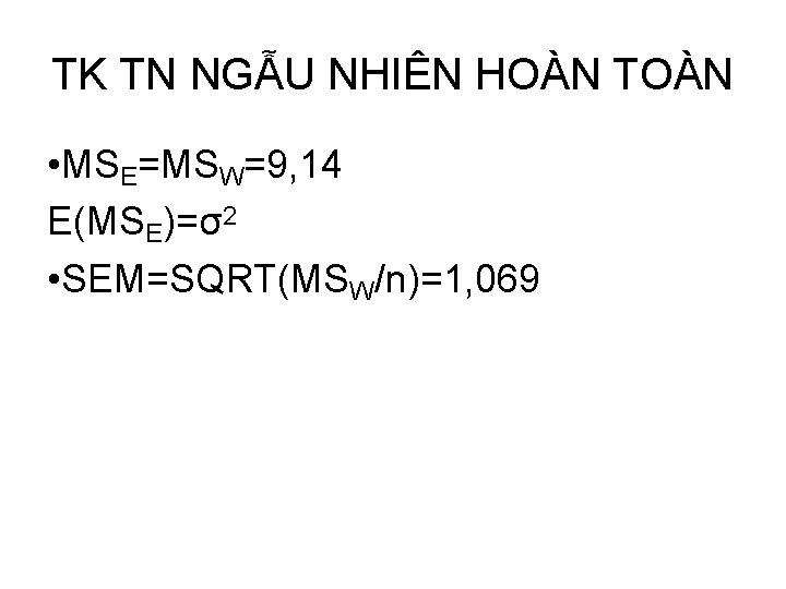 TK TN NGẪU NHIÊN HOÀN TOÀN • MSE=MSW=9, 14 E(MSE)=σ2 • SEM=SQRT(MSW/n)=1, 069 