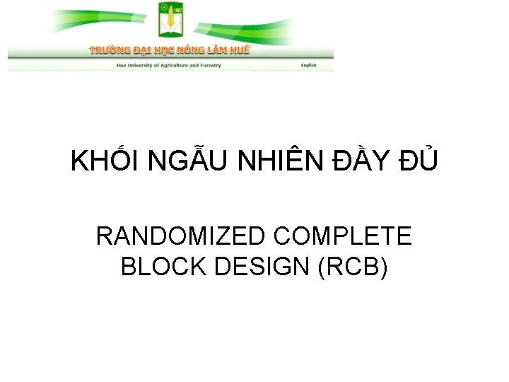 KHỐI NGẪU NHIÊN ĐẦY ĐỦ RANDOMIZED COMPLETE BLOCK DESIGN (RCB) 