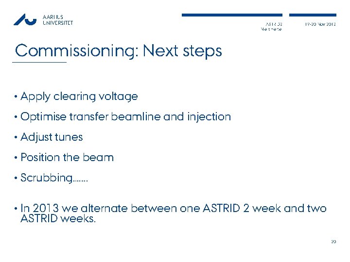 AARHUS UNIVERSITET ASTRID 2 Niels Hertel 19 -20 Nov 2012 Commissioning: Next steps •