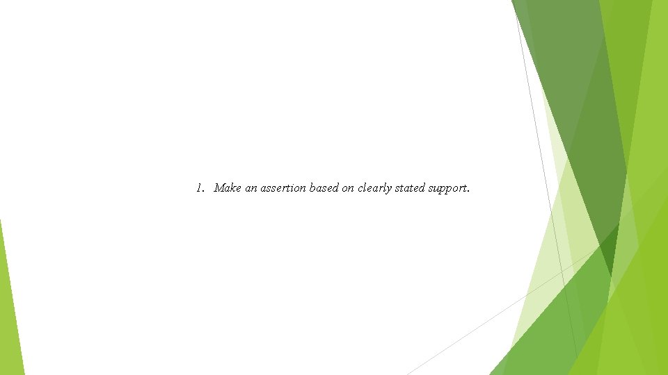 1. Make an assertion based on clearly stated support. 