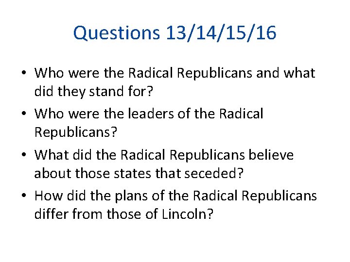 Questions 13/14/15/16 • Who were the Radical Republicans and what did they stand for?
