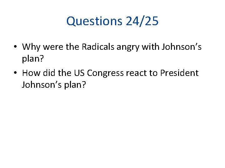 Questions 24/25 • Why were the Radicals angry with Johnson’s plan? • How did