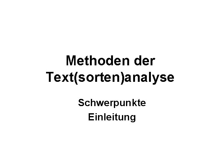 Methoden der Text(sorten)analyse Schwerpunkte Einleitung 