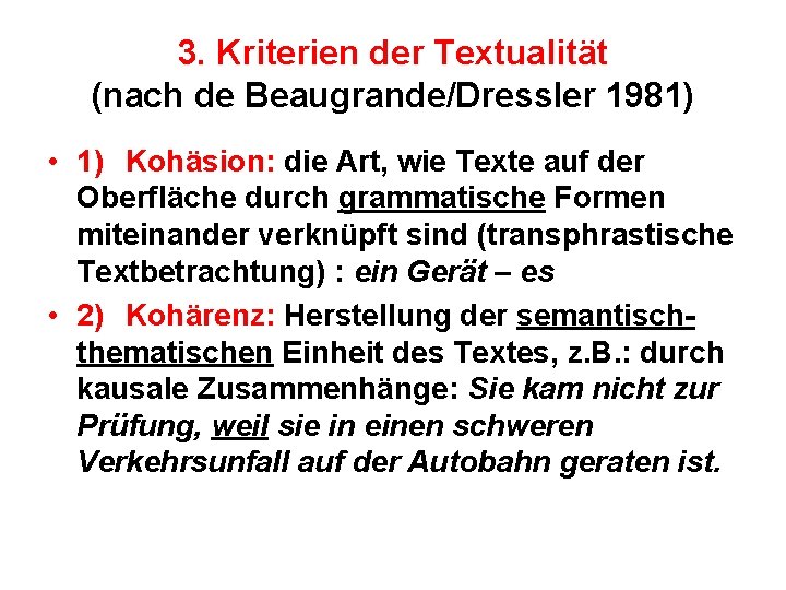3. Kriterien der Textualität (nach de Beaugrande/Dressler 1981) • 1) Kohäsion: die Art, wie