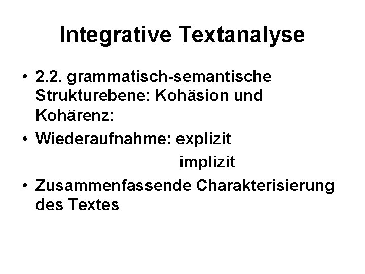 Integrative Textanalyse • 2. 2. grammatisch-semantische Strukturebene: Kohäsion und Kohärenz: • Wiederaufnahme: explizit implizit