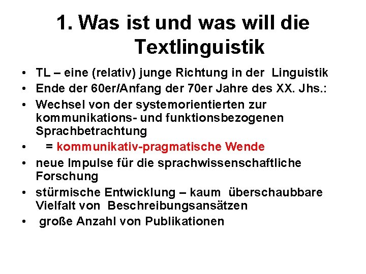 1. Was ist und was will die Textlinguistik • TL – eine (relativ) junge