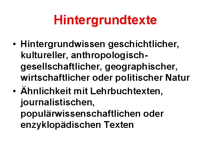 Hintergrundtexte • Hintergrundwissen geschichtlicher, kultureller, anthropologischgesellschaftlicher, geographischer, wirtschaftlicher oder politischer Natur • Ähnlichkeit mit