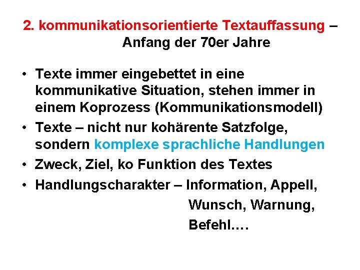 2. kommunikationsorientierte Textauffassung – Anfang der 70 er Jahre • Texte immer eingebettet in