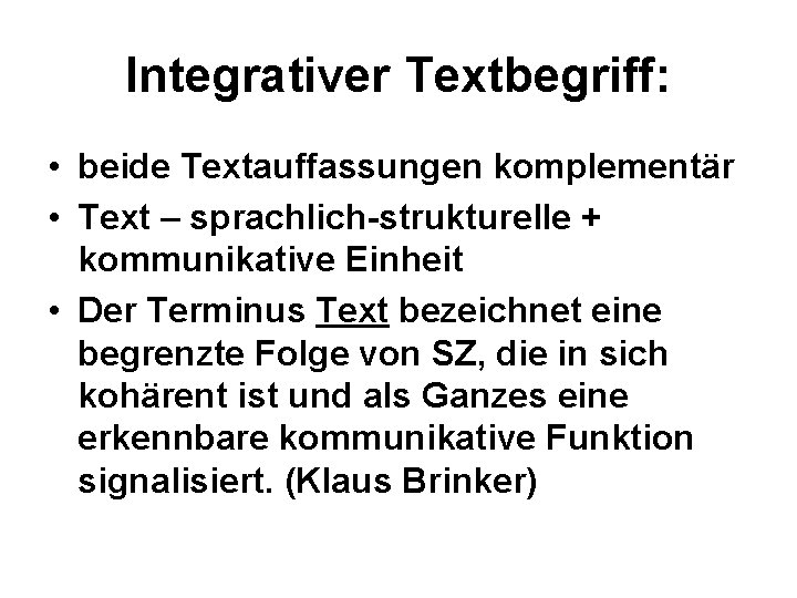 Integrativer Textbegriff: • beide Textauffassungen komplementär • Text – sprachlich-strukturelle + kommunikative Einheit •