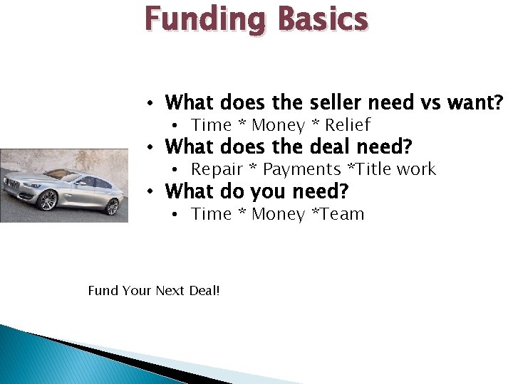 Funding Basics • What does the seller need vs want? • Time * Money