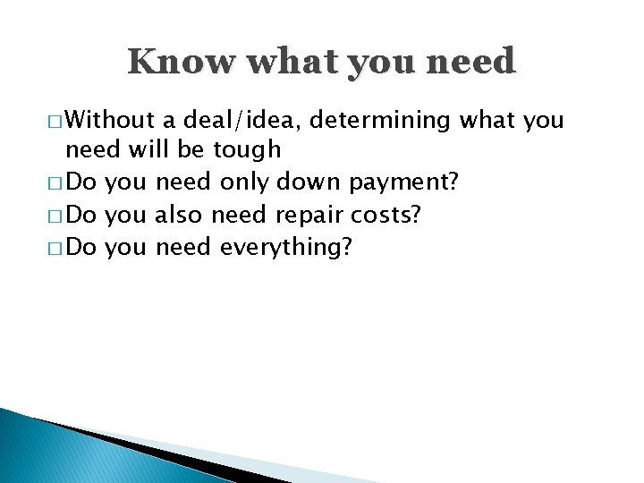 Know what you need � Without a deal/idea, determining what you need will be
