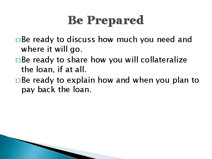 Be Prepared � Be ready to discuss how much you need and where it